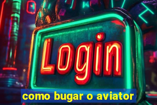 como bugar o aviator